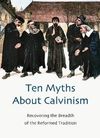 Ten Myths about Calvinism