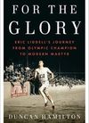 For the Glory – The life of Eric Liddell from Olympic Champion to Modern Martyr