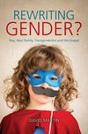 Rewriting Gender?: You, Your Family, Transgenderism and the Gospel