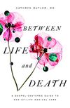 Between Life and Death: A Gospel-Centered Guide to End-of-Life Medical Care