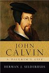 John Calvin: A Pilgrim’s Life