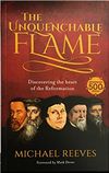 The Unquenchable Flame: Discovering the Heart of the Reformation