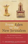 From Eden to the New Jerusalem: An Introduction to Biblical Theology