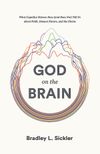 God on the Brain: What Cognitive Science Does (and Does Not) Tell Us about Faith, Human Nature, and the Divine