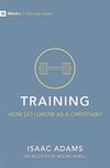 Training: How Do I Grow As a Christian?