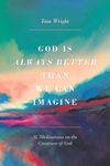 God is Always Better Than We Can Imagine: 31 Meditations on the Greatness of God