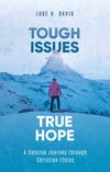 Tough Issues, True Hope: A concise journey through Christian ethics